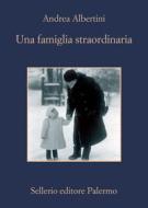 Ebook Una famiglia straordinaria di Andrea Albertini edito da Sellerio Editore