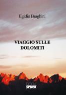 Ebook Viaggio sulle dolomiti di Egidio Braghini edito da Booksprint