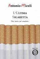 Ebook L'ultima sigaretta di Antonio Miceli edito da Meligrana Giuseppe Editore