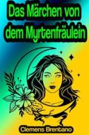 Ebook Das Märchen von dem Myrtenfräulein di Clemens Brentano edito da Old Classics eBooks
