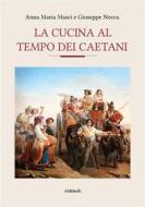 Ebook La cucina al tempo dei Caetani di Giuseppe Nocca, Anna Maria Masci edito da Ali Ribelli Edizioni