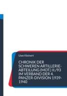 Ebook Chronik der schweren Artillerie-Abteilung (mot.) II./93 im Verband der 4. Panzer-Division 1939-1940 di Uwe Kleinert edito da Books on Demand
