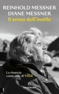 Ebook Il senso dell’inutile di Reinhold Messner, Diane Messner edito da Solferino