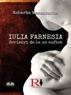 Ebook IULIA FARNESIA-Scrisori De La Un Suflet di ROBERTA MEZZABARBA edito da Tektime