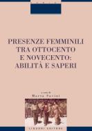 Ebook Presenze femminili tra Ottocento e Novecento: abilità e saperi di Marta Savini edito da Liguori Editore