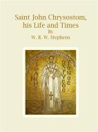 Ebook Saint John Chrysostom, his Life and Times di W. R. W. Stephens edito da Publisher s11838