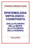 Ebook Epistemologia ontologico-cognitivista (dalla filosofia della mente alla filosofia della scienza) di Vincenzo Amendolagine edito da Youcanprint