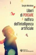 Ebook Liberi di pensare nell'era dell'intelligenza artificiale di Sergio Motolese edito da L'Età dell'Acquario