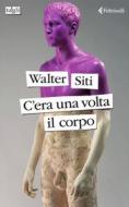 Ebook C'era una volta il corpo di Walter Siti edito da Feltrinelli Editore