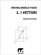Ebook Esercizi di Fisica - 1. I vettori di Michelangelo Fazio edito da Mnamon