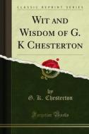 Ebook Wit and Wisdom of G. K Chesterton di G. K. Chesterton edito da Forgotten Books
