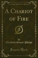 Ebook A Chariot of Fire di Elizabeth Stuart Phelps edito da Forgotten Books