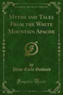 Ebook Myths and Tales From the White Mountain Apache di Pliny Earle Goddard edito da Forgotten Books