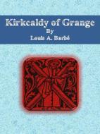 Ebook Kirkcaldy of Grange di Louis A. Barbé edito da Publisher s11838