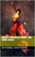 Ebook Mosses from an Old Manse, and Other Stories di Nathaniel Hawthorne edito da iOnlineShopping.com
