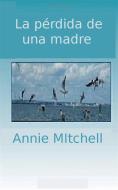 Ebook La Pérdida De Una Madre di Annie Mitchell edito da Annie Mitchell