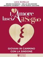 Ebook L'Amore lascia il Segno di Luca Ramello, Nello Balossino, Bruno Barberis, Giuseppe Ghiberti, Gian Maria Zaccone edito da Effatà Editrice