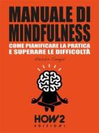 Ebook MANUALE DI MINDFULNESS: Come pianificare la pratica e superare le difficoltà di Alessio Congiu edito da HOW2 Edizioni