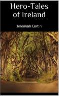 Ebook Hero-Tales of Ireland di Jeremiah Curtin edito da PubMe