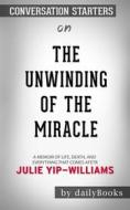 Ebook The Unwinding of the Miracle: A Memoir of Life, Death, and Everything That Comes After by Julie Yip-Williams | Conversation Starters di dailyBooks edito da Daily Books