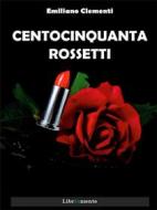 Ebook Centocinquanta rossetti di Emiliano Clementi edito da LIBRINMENTE