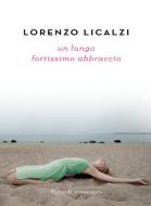 Ebook Un lungo fortissimo abbraccio di Licalzi Lorenzo edito da Rizzoli