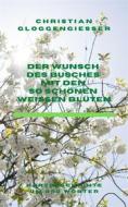 Ebook Der Wunsch des Busches mit den so schönen weißen Blüten di Christian Gloggengießer edito da Books on Demand