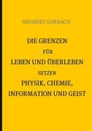 Ebook Die Grenzen für Leben und Überleben setzen Physik, Chemie, Informtion und Geist di Siegbert Gorbach edito da Books on Demand