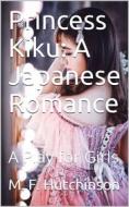Ebook Princess Kiku: A Japanese Romance / A Play for Girls di M. F. Hutchinson edito da iOnlineShopping.com