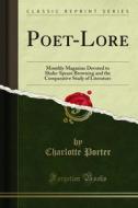 Ebook Poet-Lore di Charlotte Porter, Helen A. Clarke edito da Forgotten Books