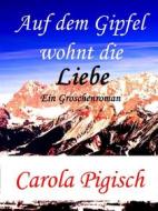 Ebook Auf dem Gipfel wohnt die Liebe di Carola Pigisch edito da Books on Demand
