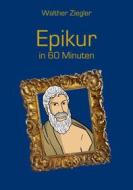 Ebook Epikur in 60 Minuten di Walther Ziegler edito da Books on Demand