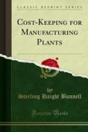 Ebook Cost-Keeping for Manufacturing Plants di Sterling Haight Bunnell edito da Forgotten Books