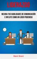 Ebook Liderazgo: Mejora Tus Habilidades De Comunicación E Influye Como Un Líder Poderoso. di Mark Brent edito da Mark Brent