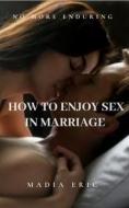 Ebook How to Enjoy Sex in Marriage - Madia Eric di Madia Eric edito da Vanessa Hoggs
