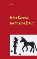 Ebook Prinz Karolus sucht eine Braut di Ulli Soak edito da Books on Demand