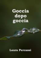 Ebook Goccia dopo goccia di Laura Percassi edito da Laura Percassi