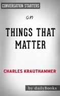 Ebook Things That Matter: Three Decades of Passions, Pastimes and Politics by Charles Krauthammer | Conversation Starters di dailyBooks edito da Daily Books