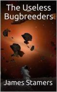 Ebook The Useless Bugbreeders di James Stamers edito da iOnlineShopping.com