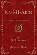 Ebook Ka-MI-Akin di A. J. Splawn edito da Forgotten Books