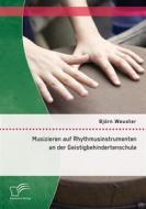 Ebook Musizieren auf Rhythmusinstrumenten an der Geistigbehindertenschule di Björn Weuster edito da Diplomica Verlag