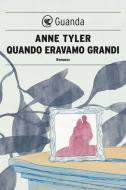 Ebook Quando eravamo grandi di Anne Tyler edito da Guanda