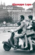 Ebook Gli Anni del nostro incanto di Giuseppe Lupo edito da Marsilio