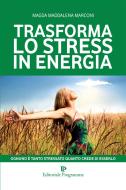 Ebook Trasforma lo stress in energia di Magda Maddalena Marconi edito da Editoriale Programma