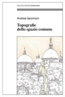 Ebook Topografie dello spazio comune di Andrea Iacomoni edito da Franco Angeli Edizioni