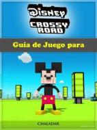 Ebook Guía De Juego Para Disney Crossy Road di The Yuw edito da Chaladar