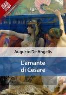 Ebook L&apos;amante di Cesare di Augusto De Angelis edito da E-text