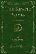 Ebook The Kewpie Primer di Rose O'neil, Elisabeth V. Quinn edito da Forgotten Books