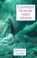 Ebook Comment Recevoir Votre Miracle di Bernard Levine edito da Babelcube Inc.