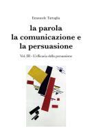Ebook La parola, la comunicazione e la persuasione. Volume 3 di Emanuele Tartaglia edito da Youcanprint